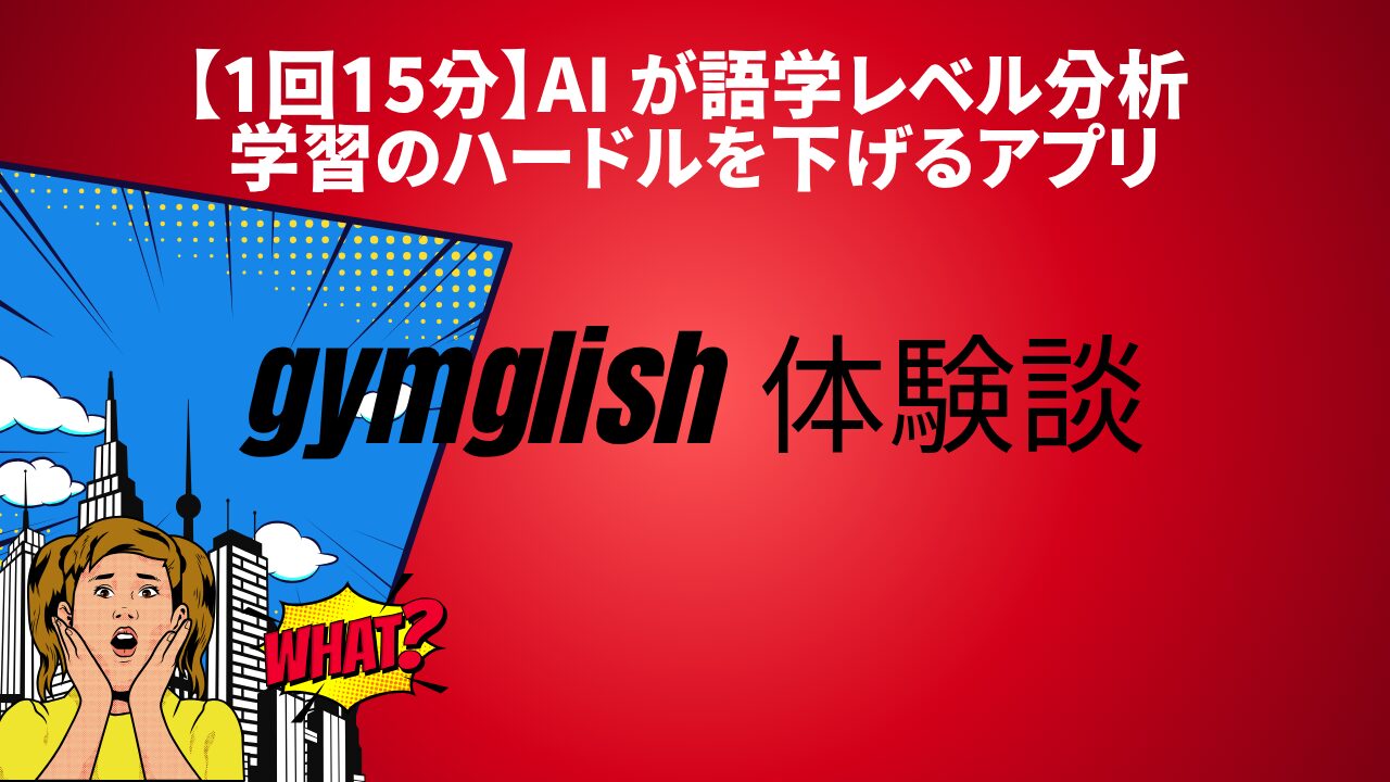 Gymglishのレビューと体験談。AIによるレベル診断機能がある英語学習アプリの解説